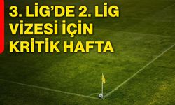 3. Lig’de 2. Lig vizesi için kritik hafta