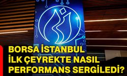 Borsa İstanbul ilk çeyrekte nasıl performans sergiledi?