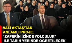 Vali Aktaş’tan anlamlı proje: “Zaferin izinde yolculuk” ile tarih yerinde öğretilecek