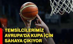 Temsilcilerimiz Avrupa’da kupa için sahaya çıkıyor