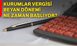 Kurumlar Vergisi beyan dönemi ne zaman başlıyor?