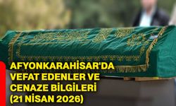 Afyonkarahisar'da vefat edenler ve cenaze bilgileri (21 Nisan 2026)