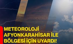 Meteoroloji Afyonkarahisar ile bölgesi için uyardı!
