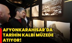 Afyonkarahisar’da tarihin kalbi müzede atıyor!