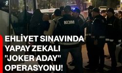Ehliyet sınavında yapay zekalı "joker aday" operasyonu!