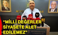 “Milli değerler siyasete alet edilemez”