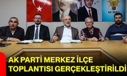 AK Parti Merkez İlçe Toplantısı Gerçekleştirildi