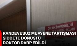 Randevusuz muayene tartışması şiddete dönüştü, doktor darp edildi.