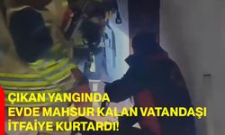 Çıkan Yangında Evde Mahsur Kalan Vatandaşı İtfaiye Kurtardı