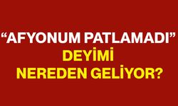 “Afyonum Patlamadı” Deyimi Nereden Geliyor?
