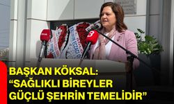 Başkan Köksal: “Sağlıklı Bireyler Güçlü Şehrin Temelidir”