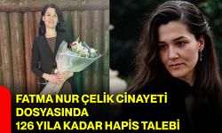 Fatma Nur Çelik Cinayeti Dosyasında 126 Yıla Kadar Hapis Talebi