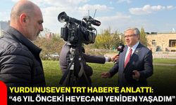 Yurdunuseven TRT Haber’e Anlattı: “46 Yıl Önceki Heyecanı Yeniden Yaşadım”