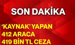 ‘Kaynak’ Yapan 412 Araca 419 Bin TL Ceza