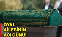 Oyal ailesinin acı günü!