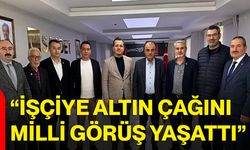 “İşçiye Altın Çağını Milli Görüş Yaşattı”