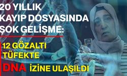 20 Yıllık Kayıp Dosyasında Şok Gelişme: 12 Gözaltı, Tüfekte DNA İzine Ulaşıldı