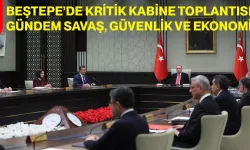 Beştepe’de Kritik Kabine Toplantısı: Gündem Savaş, Güvenlik ve Ekonomi
