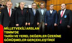 Milletvekili Arslan TBMM’de Tarih ve Yerel Değerler Üzerine Görüşmeler Gerçekleştirdi