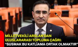 Milletvekili Arslan’dan Uluslararası Topluma Çağrı: “Susmak Bu Katliama Ortak Olmaktır”