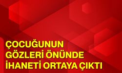 Çocuğunun Gözleri Önünde İhaneti Ortaya Çıktı