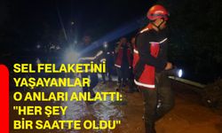 Sel felaketini yaşayanlar o anları anlattı: "Her şey bir saatte oldu"