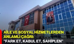 Aile ve Sosyal Hizmetlerden Anlamlı Çağrı: "Fark Et, Kabul Et, Sahiplen"