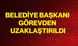 Belediye Başkanı Görevden Uzaklaştırıldı