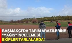 Başmakçı’da Tarım Arazilerine "Yağış" İncelemesi: Ekipler Tarlalarda!