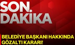 Belediye Başkanı Hakkında Gözaltı Kararı!