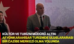 Kültür Ve Turizm Müdürü Altın: Afyonkarahisar Turizmde Uluslararası Bir Cazibe Merkezi Olma Yolunda