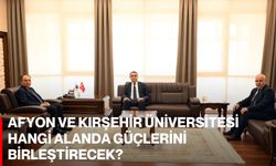 Afyon ve Kırşehir Üniversitesi Hangi Alanda Güçlerini Birleştirecek?