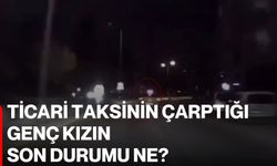 Ticari taksinin çarptığı genç kızın son durumu ne?