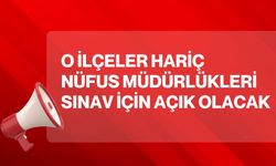 O İlçeler Hariç Nüfus Müdürlükleri Sınav İçin Açık Olacak