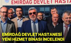 Emirdağ Devlet Hastanesi Yeni Hizmet Binası İncelendi