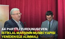 AK Parti’li Yurdunuseven: İstiklal Marşının Musiki Yapısı Yeniden Ele Alınmalı