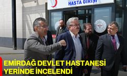 Emirdağ Devlet Hastanesi Yerinde İncelendi