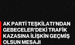 AK Parti Teşkilatı’ndan Gebeceler’deki Trafik Kazasına İlişkin Geçmiş Olsun Mesajı