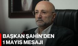 Başkan Şahin’den 1 Mayıs Mesajı