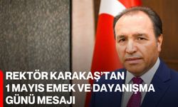 Rektör Karakaş’tan 1 Mayıs Emek ve Dayanışma Günü Mesajı
