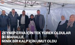 Zeynep Erva İçin Tek Yürek Oldular  İki mahalle, minik bir kalp için umut oldu