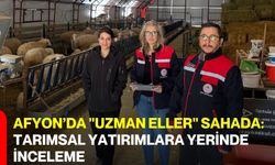 Afyon’da "Uzman Eller" Sahada: Tarımsal Yatırımlara Yerinde İnceleme