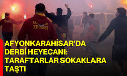 Afyonkarahisar’da Derbi Heyecanı: Taraftarlar Sokaklara Taştı