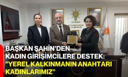 Başkan Şahin’den Kadın Girişimcilere Destek: "Yerel Kalkınmanın Anahtarı Kadınlarımız"