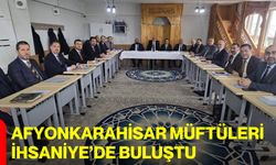 Afyonkarahisar Müftüleri İhsaniye’de Buluştu