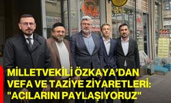 Milletvekili Özkaya’dan Vefa ve Taziye Ziyaretleri: "Acılarını Paylaşıyoruz"