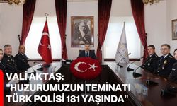 Vali Aktaş: "Huzurumuzun Teminatı Türk Polisi 181 Yaşında"