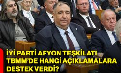 İyi Parti Afyon Teşkilatı TBMM’de hangi açıklamalara destek verdi?