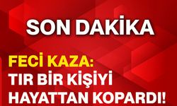 Feci kaza: Tır bir kişiyi hayattan kopardı!