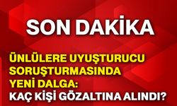 Ünlülere uyuşturucu soruşturmasında yeni dalga: Kaç kişi gözaltına alındı?
